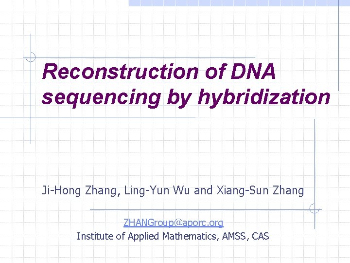 Reconstruction of DNA sequencing by hybridization Ji-Hong Zhang, Ling-Yun Wu and Xiang-Sun Zhang ZHANGroup@aporc.