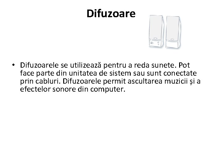 Difuzoare • Difuzoarele se utilizează pentru a reda sunete. Pot face parte din unitatea