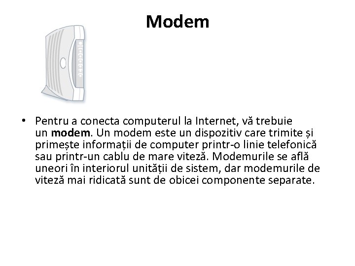 Modem • Pentru a conecta computerul la Internet, vă trebuie un modem. Un modem