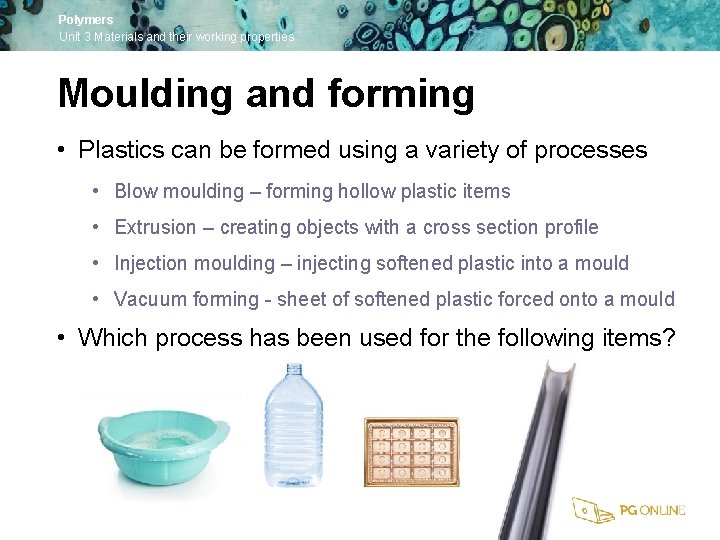 Polymers Unit 3 Materials and their working properties Moulding and forming • Plastics can