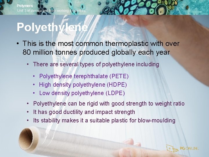 Polymers Unit 3 Materials and their working properties Polyethylene • This is the most