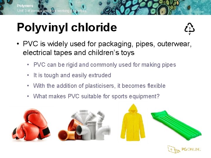 Polymers Unit 3 Materials and their working properties Polyvinyl chloride • PVC is widely