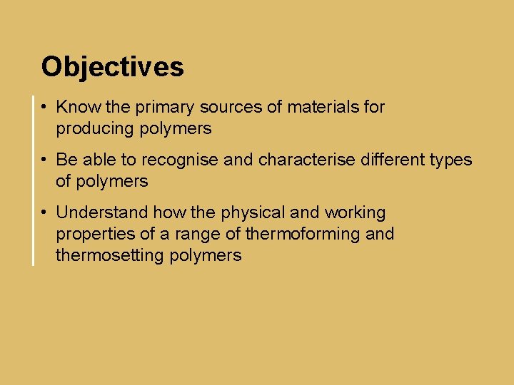 Objectives • Know the primary sources of materials for producing polymers • Be able