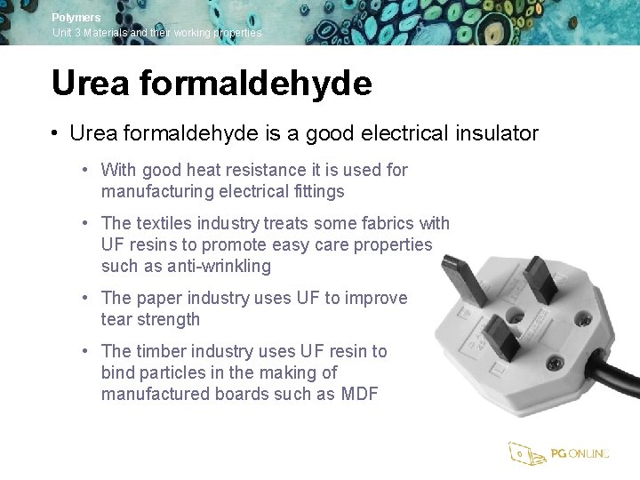 Polymers Unit 3 Materials and their working properties Urea formaldehyde • Urea formaldehyde is