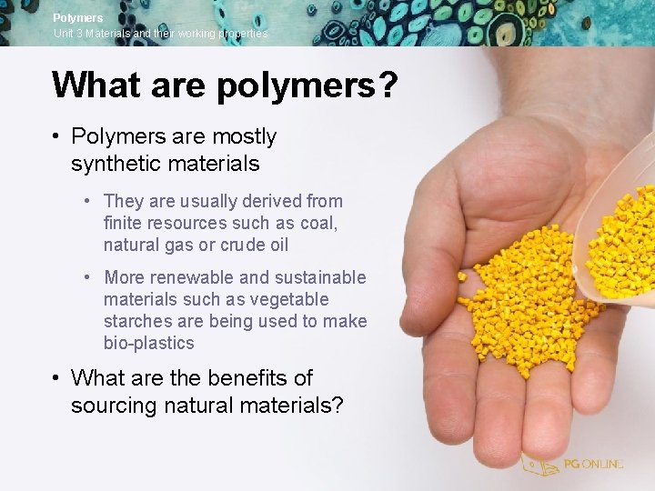 Polymers Unit 3 Materials and their working properties What are polymers? • Polymers are