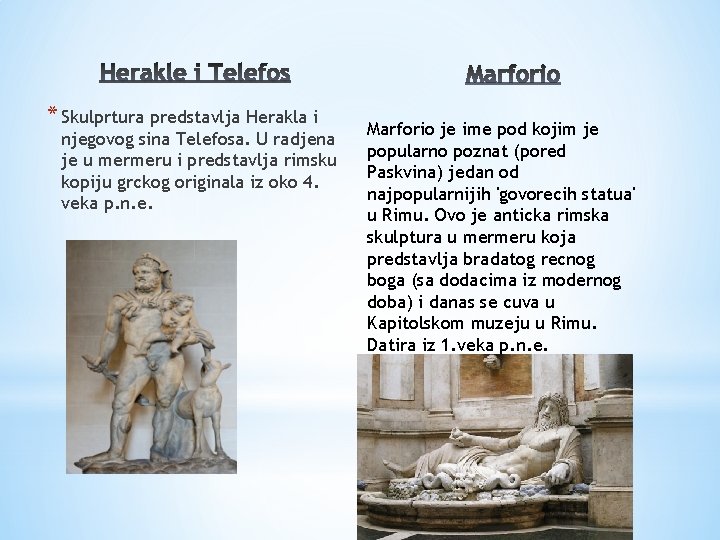 * Skulprtura predstavlja Herakla i njegovog sina Telefosa. U radjena je u mermeru i