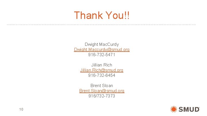 Thank You!! Dwight Mac. Curdy Dwight. Maccurdy@smud. org 916 -732 -5471 Jillian Rich Jillian.