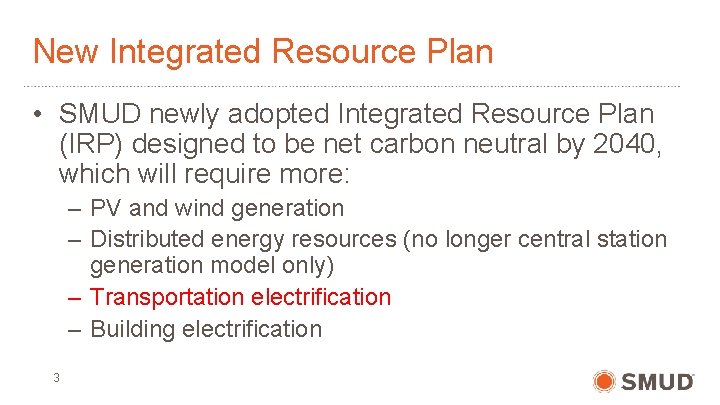 New Integrated Resource Plan • SMUD newly adopted Integrated Resource Plan (IRP) designed to