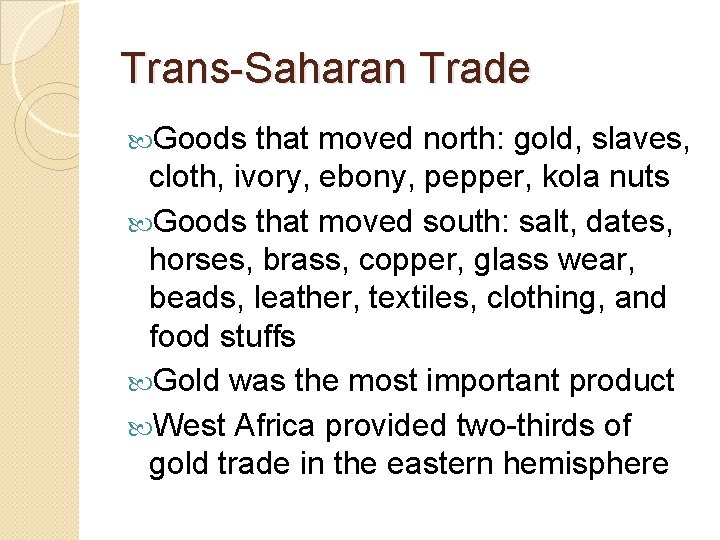 Trans-Saharan Trade Goods that moved north: gold, slaves, cloth, ivory, ebony, pepper, kola nuts
