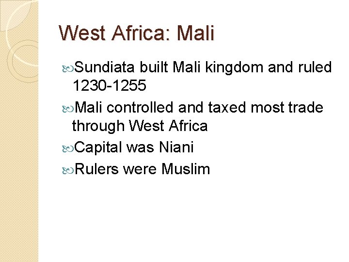 West Africa: Mali Sundiata built Mali kingdom and ruled 1230 -1255 Mali controlled and