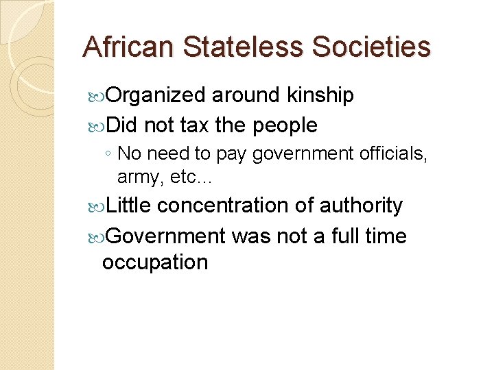 African Stateless Societies Organized around kinship Did not tax the people ◦ No need