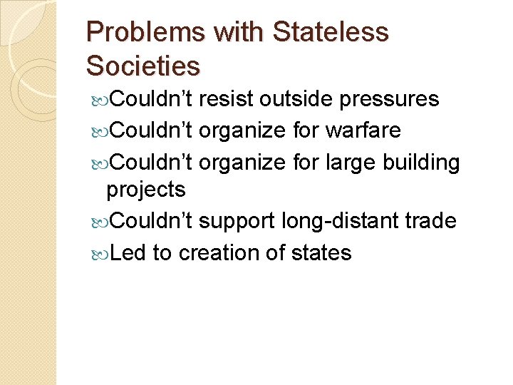 Problems with Stateless Societies Couldn’t resist outside pressures Couldn’t organize for warfare Couldn’t organize