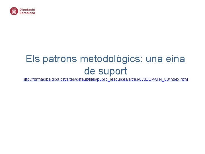 Els patrons metodològics: una eina de suport http: //formadiba. cat/sites/default/files/public_resources/altres/078 EDPAFN_00/index. html 