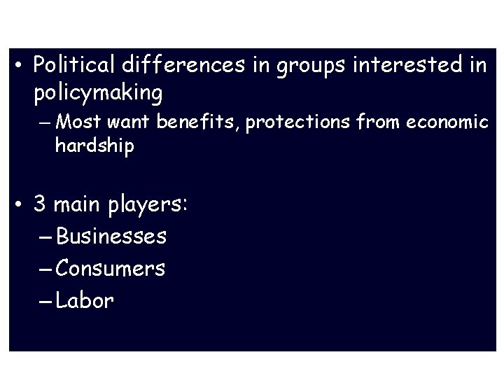 Players in Econ Policy Game • Political differences in groups interested in policymaking –