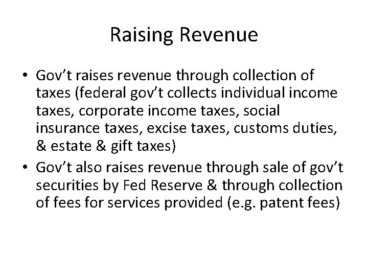 Raising Revenue • Gov’t raises revenue through collection of taxes (federal gov’t collects individual