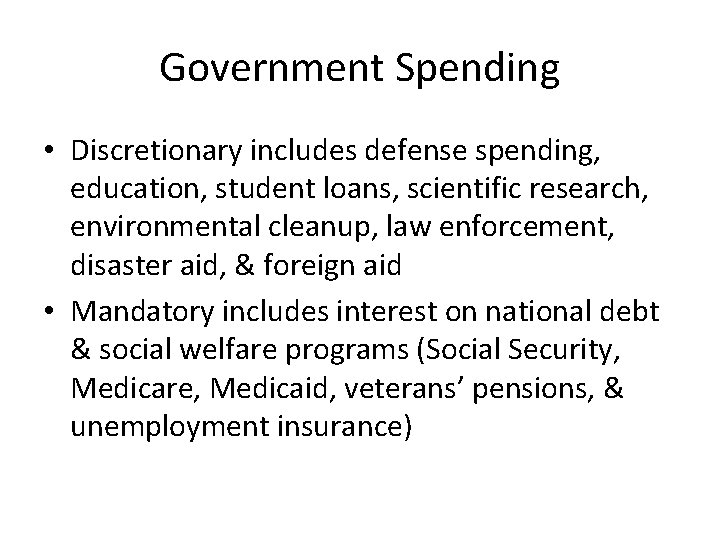 Government Spending • Discretionary includes defense spending, education, student loans, scientific research, environmental cleanup,