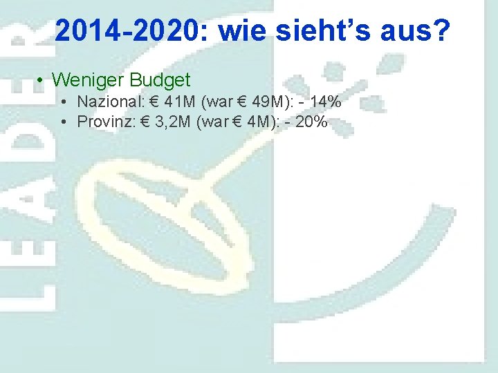 2014 -2020: wie sieht’s aus? • Weniger Budget • Nazional: € 41 M (war