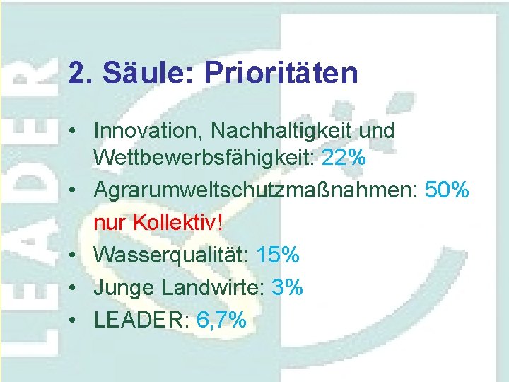 2. Säule: Prioritäten • Innovation, Nachhaltigkeit und Wettbewerbsfähigkeit: 22% • Agrarumweltschutzmaßnahmen: 50% nur Kollektiv!