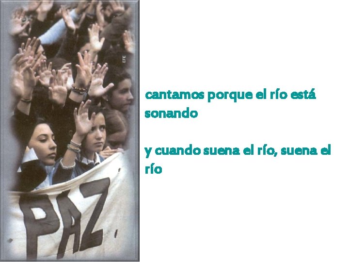 cantamos porque el río está sonando y cuando suena el río, suena el río