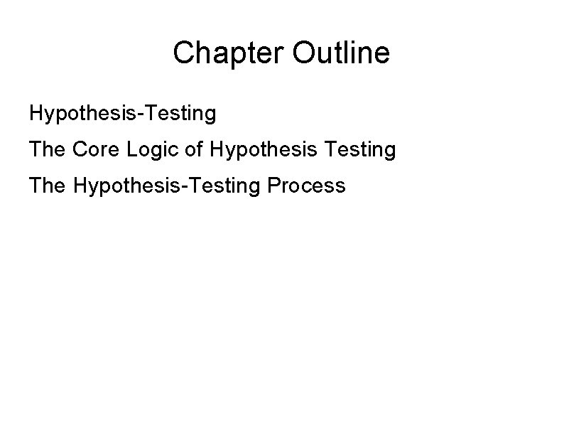 Chapter Outline Hypothesis-Testing The Core Logic of Hypothesis Testing The Hypothesis-Testing Process 