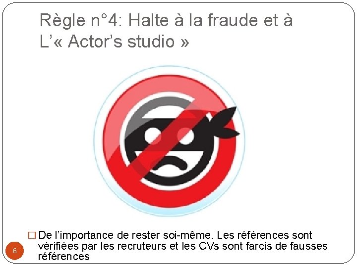 Règle n° 4: Halte à la fraude et à L’ « Actor’s studio »