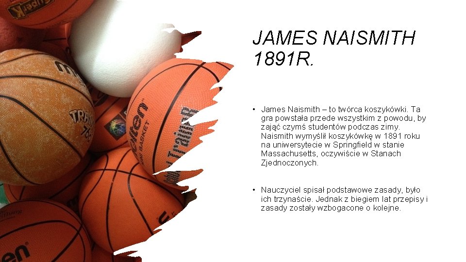 JAMES NAISMITH 1891 R. • James Naismith – to twórca koszykówki. Ta gra powstała