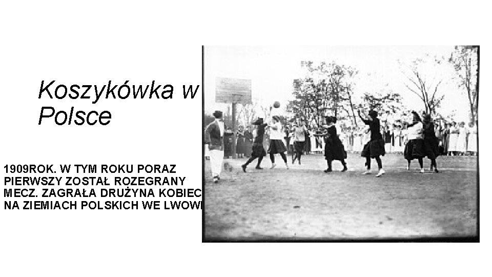 Koszykówka w Polsce 1909 ROK. W TYM ROKU PORAZ PIERWSZY ZOSTAŁ ROZEGRANY MECZ. ZAGRAŁA