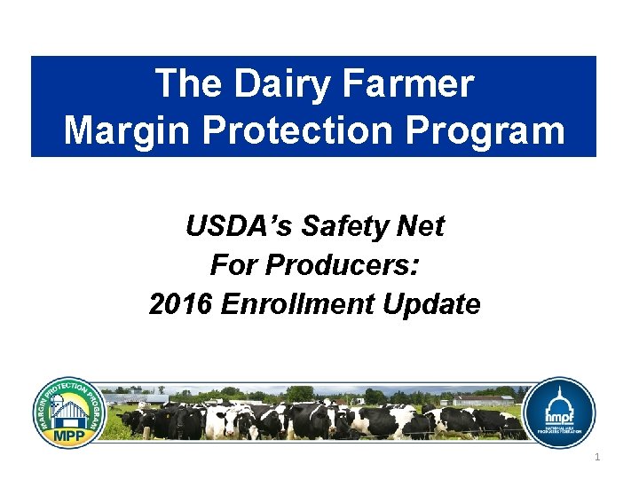 The Dairy Farmer Margin Protection Program USDA’s Safety Net For Producers: 2016 Enrollment Update