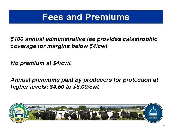 Fees and Premiums $100 annual administrative fee provides catastrophic coverage for margins below $4/cwt