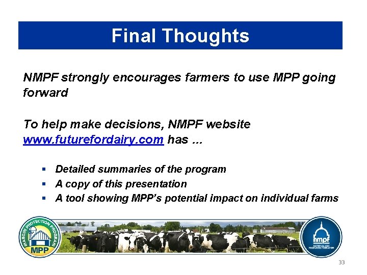 Final Thoughts NMPF strongly encourages farmers to use MPP going forward To help make