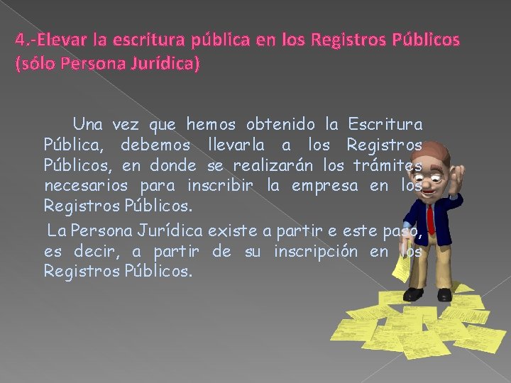 4. -Elevar la escritura pública en los Registros Públicos (sólo Persona Jurídica) Una vez