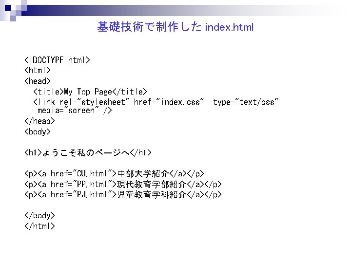 基礎技術で制作した index. html <!DOCTYPE html> <head> <title>My Top Page</title> <link rel="stylesheet" href="index. css" media="screen"