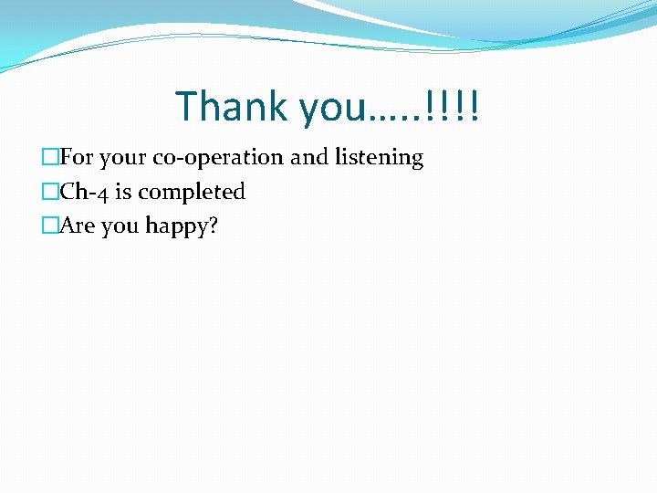 Thank you…. . !!!! �For your co-operation and listening �Ch-4 is completed �Are you