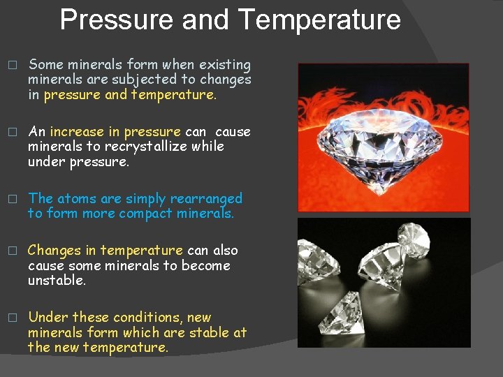Pressure and Temperature � Some minerals form when existing minerals are subjected to changes