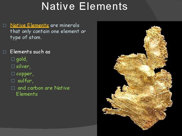 Native Elements � Native Elements are minerals that only contain one element or type