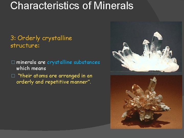 Characteristics of Minerals 3: Orderly crystalline structure: � minerals are crystalline substances which means