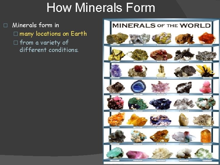 How Minerals Form � Minerals form in � many locations on Earth � from