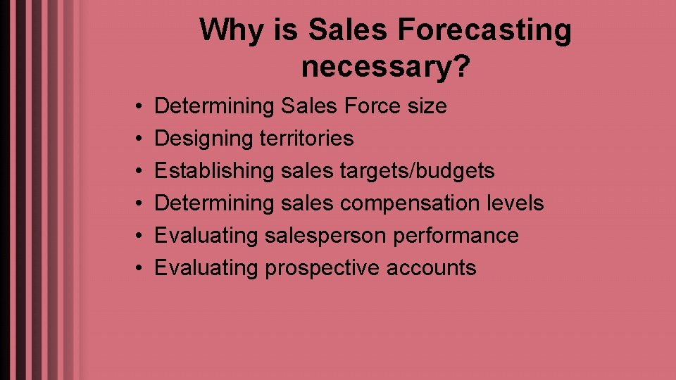 Why is Sales Forecasting necessary? • • • Determining Sales Force size Designing territories