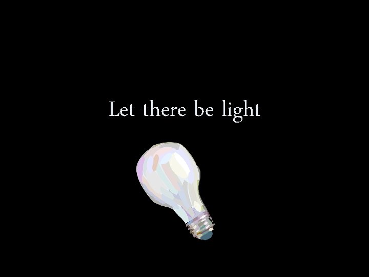 Let there be light 