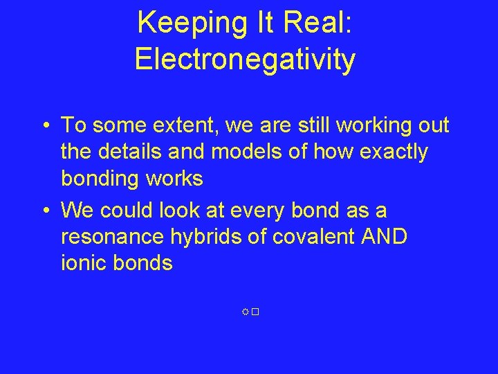 Keeping It Real: Electronegativity • To some extent, we are still working out the