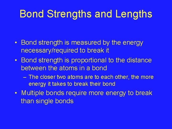 Bond Strengths and Lengths • Bond strength is measured by the energy necessary/required to