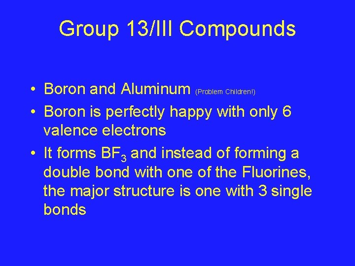 Group 13/III Compounds • Boron and Aluminum (Problem Children!) • Boron is perfectly happy