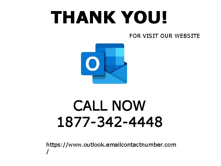 THANK YOU! FOR VISIT OUR WEBSITE CALL NOW 1877 -342 -4448 https: //www. outlook.
