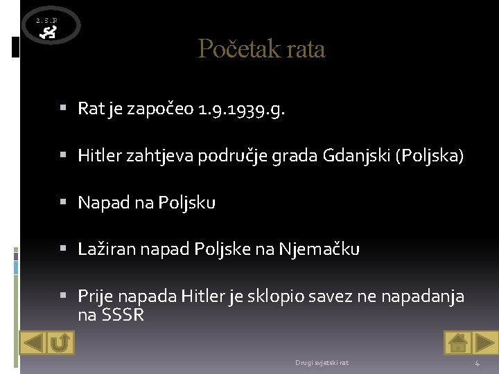 Početak rata Rat je započeo 1. 9. 1939. g. Hitler zahtjeva područje grada Gdanjski