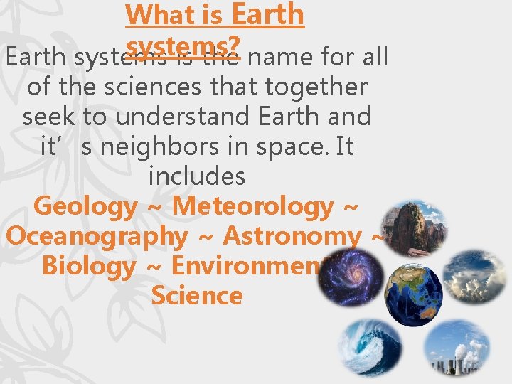 What is Earth systems? Earth systems is the name for all of the sciences