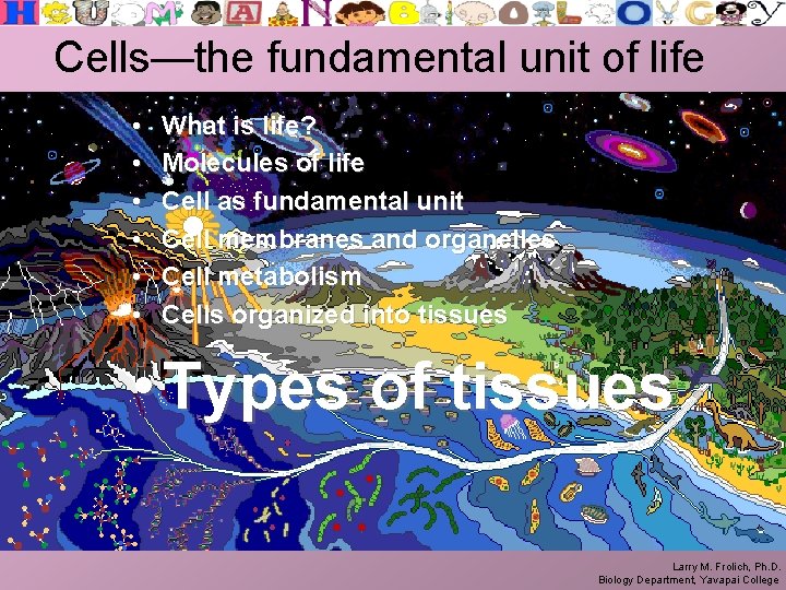 Cells—the fundamental unit of life • • • What is life? Molecules of life