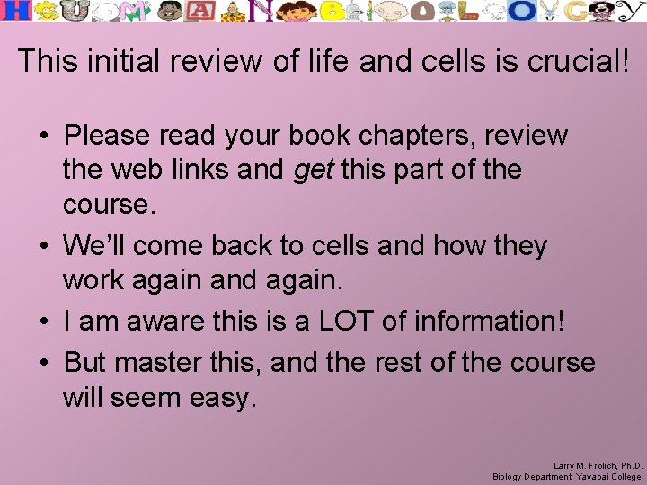 This initial review of life and cells is crucial! • Please read your book