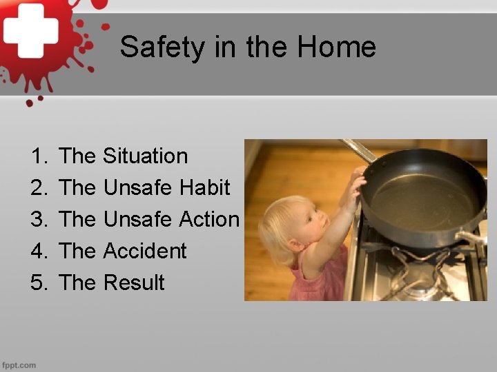 Safety in the Home 1. 2. 3. 4. 5. The Situation The Unsafe Habit