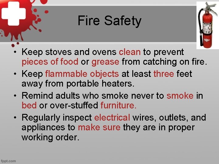 Fire Safety • Keep stoves and ovens clean to prevent pieces of food or