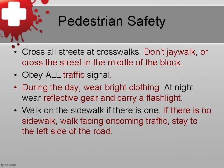 Pedestrian Safety • Cross all streets at crosswalks. Don’t jaywalk, or cross the street